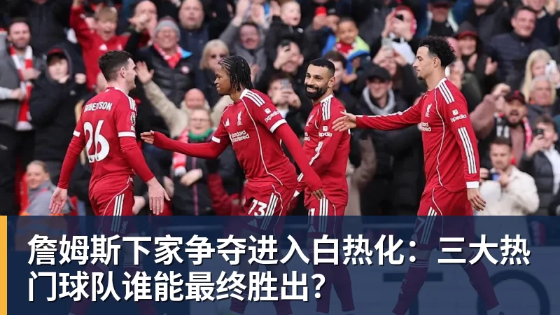 篮球下注詹姆斯下家争夺进入白热化：三大热门球队谁能最终胜出？