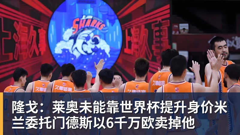 篮球下注隆戈：莱奥未能靠世界杯提升身价米兰委托门德斯以6千万欧卖掉他