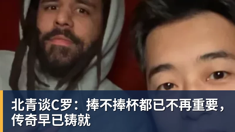 篮球下注北青谈C罗：捧不捧杯都已不再重要，传奇早已铸就