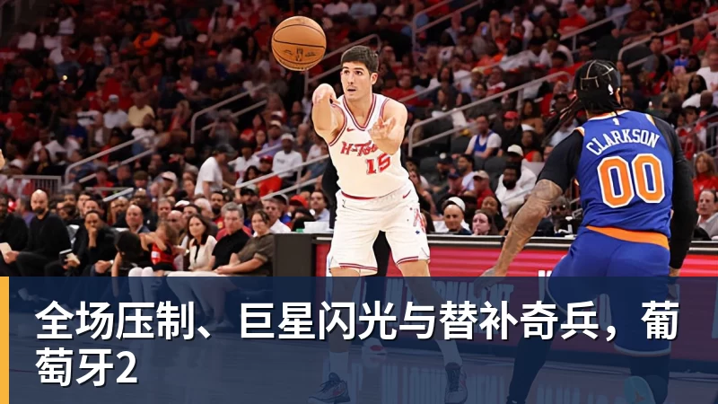 篮球下注全场压制、巨星闪光与替补奇兵，葡萄牙2