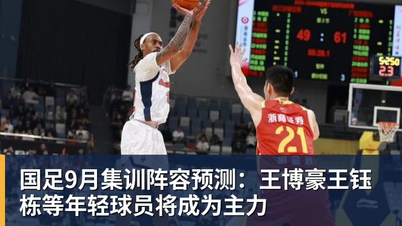 篮球下注国足9月集训阵容预测：王博豪王钰栋等年轻球员将成为主力