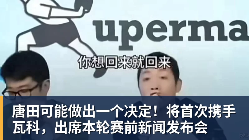 唐田可能做出一个决定！将首次携手瓦科，出席本轮赛前新闻发布会