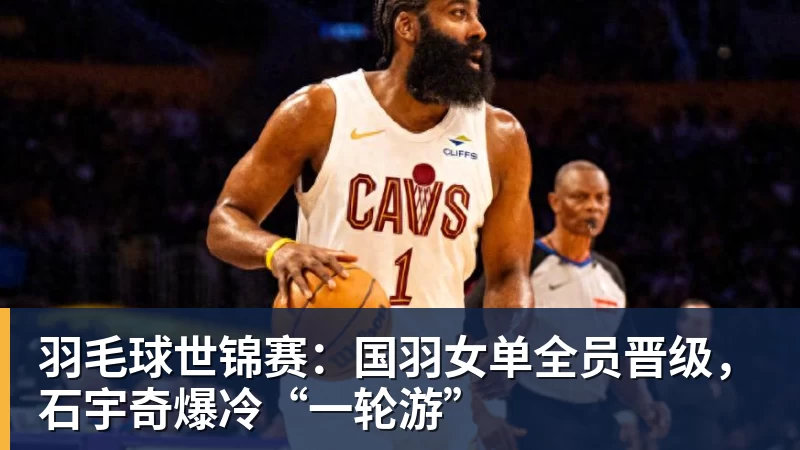 篮球下注羽毛球世锦赛：国羽女单全员晋级，石宇奇爆冷“一轮游”