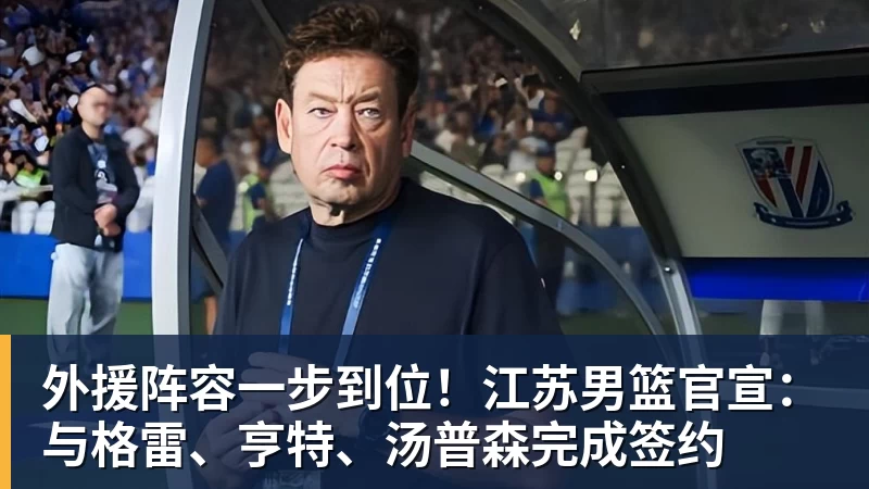 篮球下注外援阵容一步到位！江苏男篮官宣：与格雷、亨特、汤普森完成签约