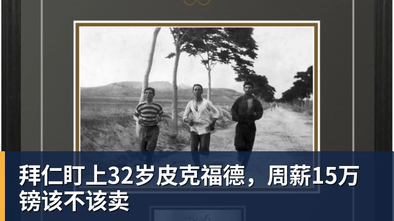 拜仁盯上32岁皮克福德，周薪15万镑该不该卖