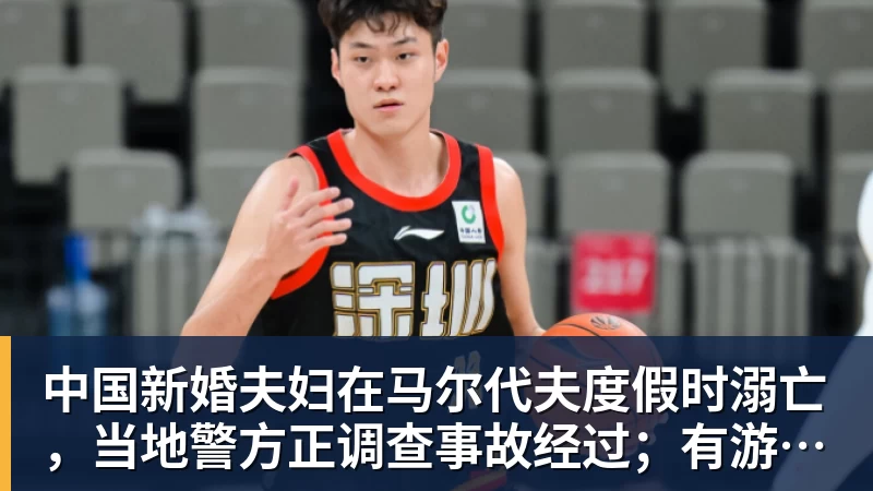 篮球下注中国新婚夫妇在马尔代夫度假时溺亡，当地警方正调查事故经过；有游客称曾一天内目睹两起溺水险情