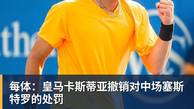 篮球下注每体：皇马卡斯蒂亚撤销对中场塞斯特罗的处罚