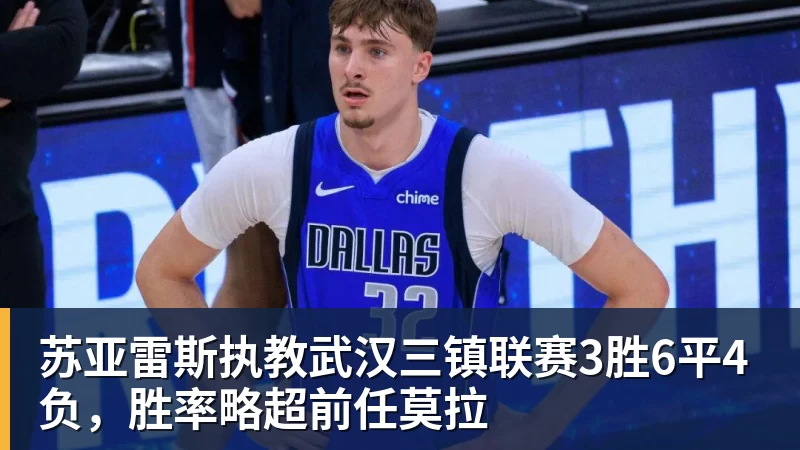 篮球下注苏亚雷斯执教武汉三镇联赛3胜6平4负，胜率略超前任莫拉
