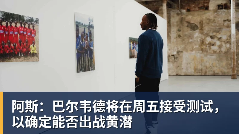 篮球下注阿斯：巴尔韦德将在周五接受测试，以确定能否出战黄潜