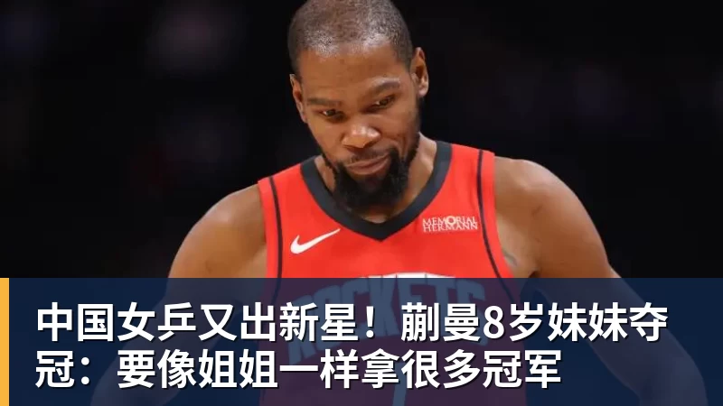 篮球下注中国女乒又出新星！蒯曼8岁妹妹夺冠：要像姐姐一样拿很多冠军
